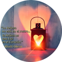 · “La Belleza no está en el rostro... La Belleza es una Luz en el Corazón.” · Khalil Gibran ·