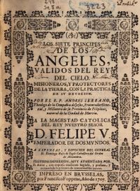 · LOS SIETE PRINCIPES DE LOS ANGELES, VALIDOS DEL REY DEL CIELO, MISIONEROS Y PROTECTORES DE LA TIERRA, CON LA PRACTICA DE SU DEVOCION · por el R.P. ANDRES SERRANO. Teólogo de la Compañía de Jesús